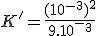 K'=\frac{(10^{-3})^2}{9.10^^-^3}